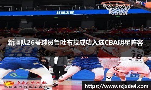 新疆队26号球员鲁吐布拉成功入选CBA明星阵容