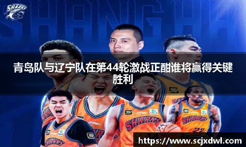 青岛队与辽宁队在第44轮激战正酣谁将赢得关键胜利