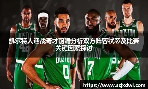凯尔特人迎战奇才前瞻分析双方阵容状态及比赛关键因素探讨